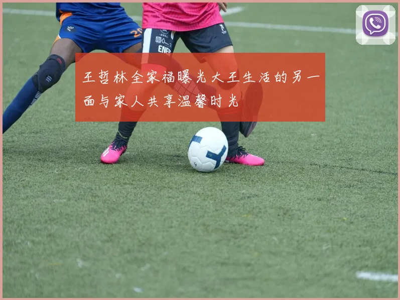 王哲林全家福曝光大王生活的另一面与家人共享温馨时光