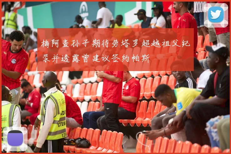 梅阿查孙子期待劳塔罗超越祖父纪录并透露曾建议签约帕斯