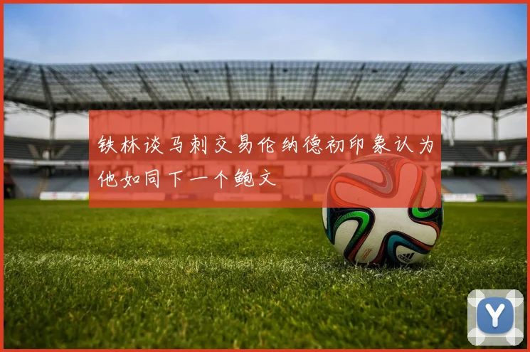 铁林谈马刺交易伦纳德初印象认为他如同下一个鲍文