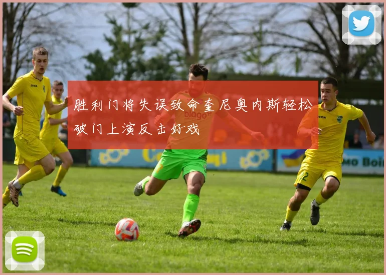胜利门将失误致命奎尼奥内斯轻松破门上演反击好戏