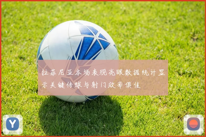 拉菲尼亚本场表现亮眼数据统计显示关键传球与射门效率俱佳