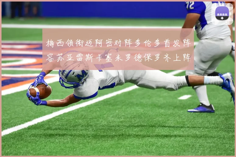 梅西领衔迈阿密对阵多伦多首发阵容苏亚雷斯卡塞米罗德保罗齐上阵